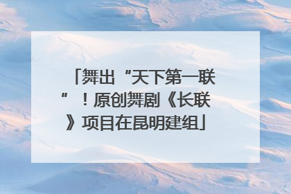 舞出“天下第一联”！原创舞剧《长联》项目在昆明建组