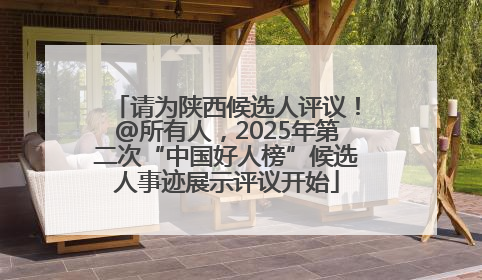 请为陕西候选人评议！@所有人，2025年第二次“中国好人榜”候选人事迹展示评议开始