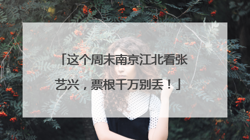 这个周末南京江北看张艺兴，票根千万别丢！