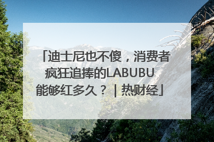 迪士尼也不傻，消费者疯狂追捧的LABUBU能够红多久？｜热财经