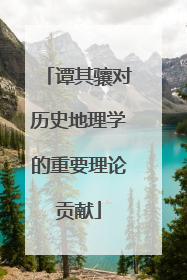谭其骧对历史地理学的重要理论贡献