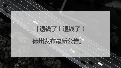 退钱了！退钱了！德州发布最新公告