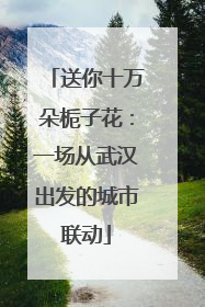 送你十万朵栀子花：一场从武汉出发的城市联动