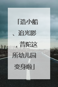 造小船、追光影，普陀这所幼儿园变身啦