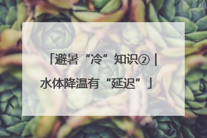 避暑“冷”知识②｜水体降温有“延迟”
