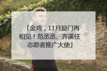 金鸡，11月厦门再相见！范丞丞、齐溪任志愿者推广大使