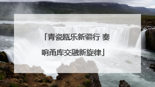 青瓷瓯乐新疆行 奏响甬库交融新旋律
