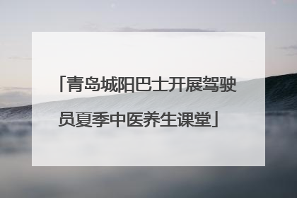 青岛城阳巴士开展驾驶员夏季中医养生课堂