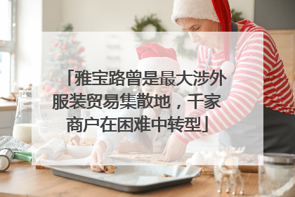 雅宝路曾是最大涉外服装贸易集散地，千家商户在困难中转型