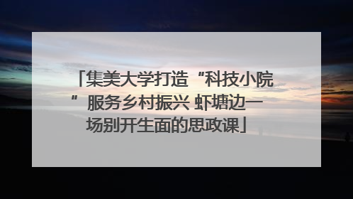 集美大学打造“科技小院”服务乡村振兴 虾塘边一场别开生面的思政课