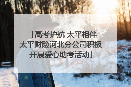 高考护航 太平相伴 太平财险河北分公司积极开展爱心助考活动