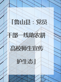 鲁山县：党员干部一线助农耕 高校师生宣传护生态