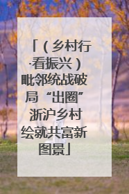 （乡村行·看振兴）毗邻统战破局“出圈” 浙沪乡村绘就共富新图景