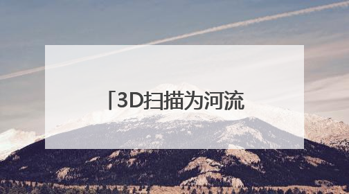 3D扫描为河流拍下“动态照片” 琼江数字孪生项目赋能流域管理｜新闻发布最前线