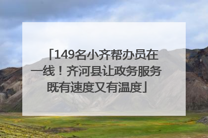 149名小齐帮办员在一线！齐河县让政务服务既有速度又有温度