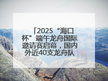 2025“海口杯”端午龙舟国际邀请赛启幕，国内外近40支龙舟队竞逐海甸溪