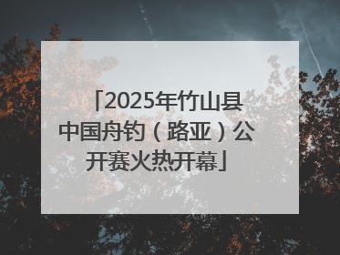 2025年竹山县中国舟钓（路亚）公开赛火热开幕