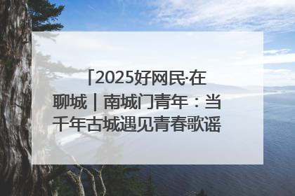 2025好网民·在聊城｜南城门青年：当千年古城遇见青春歌谣 一湖碧水见证的“聊城式浪漫”