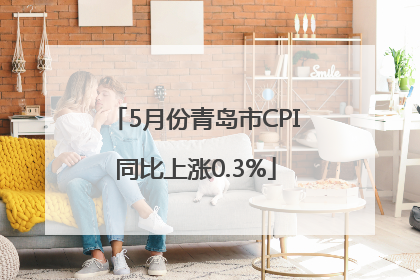 5月份青岛市CPI同比上涨0.3%
