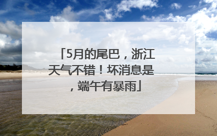 5月的尾巴，浙江天气不错！坏消息是，端午有暴雨