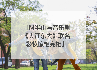M半山与音乐剧《大江东去》联名彩妆惊艳亮相