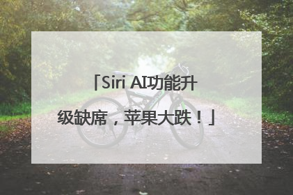 Siri AI功能升级缺席，苹果大跌！